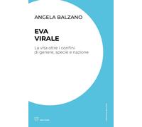 EVA VIRALE. LA VITA OLTRE I CONFINI DI GENERE, SPECIE E NAZIONE - BALZANO
