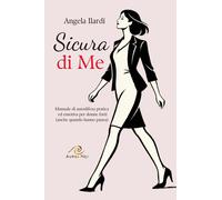 Libri Angela Ilardi - Sicura Di Me. Manuale Di Autodifesa Pratica Ed Emotiva Per