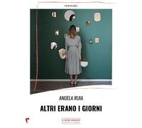 Libri Angela Ruia - Altri Erano I Giorni