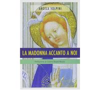 La Madonna accanto a noi - Volpini Angela