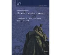 Libri Angelantonio Spagnoletti - Un Mare Stretto E Amaro. L'Adriatico, La Puglia