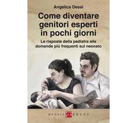 Libri Angelica Dessì - Come Diventare Genitori Esperti In Pochi Giorni. Le Rispo