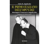 Libri Angelicchio Fabio Mario - Il Primo Italiano Dell'opus Dei. Monsignor Franc
