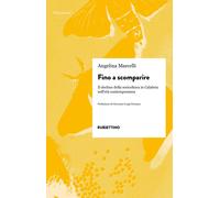 Libri Angelina Marcelli - Fino A Scomparire. Il Declino Della Sericoltura In Cal