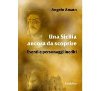 Libri Angelo Amato - Una Sicilia Ancora Da Scoprire. Eventi E Personaggi Inediti