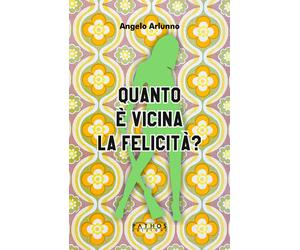 Libri Angelo Arlunno - Quanto è vicina la felicità? - 2022