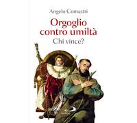 Libri Angelo Comastri - Orgoglio contro umiltà. Chi vince? - 2022