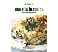 Una vita in cucina. Le ricette di un grande chef - [Schena Editore]