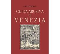 Libri Angelo Dolce - Guida Abusiva Di Venezia