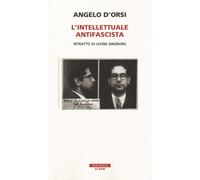 Libri Angelo D'Orsi - L' Intellettuale Antifascista. Ritratto Di Leone Ginzburg