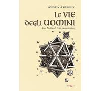 Libri Angelo Giubileo - Le Vie Degli Uomini. Dal Mito Al Transumanesimo
