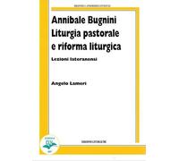 Annibale Bugnini. Liturgia pastorale e riforma liturgica - [CLV]