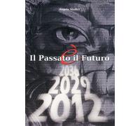Angelo Medici - Il Passato E Il Futuro. Passato, Presente E Futuro Dell'umanita
