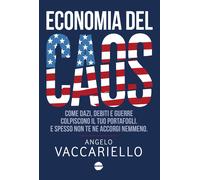 Libri Angelo Vaccariello - Economia Del Caos. Come Dazi, Debiti E Guerre Colpisc