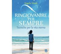 Libri Angelo Vitale - Ringiovanire Per Sempre. Tecniche Per La Vita Eterna