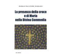 Libri Angeloni Angelo S. - La Presenza Di Maria E Della Croce Nella Divina Comme