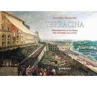 Libri Angeloni Iolanda - Terracina. Percorrendo La Via Appia Per Giungere Alla C