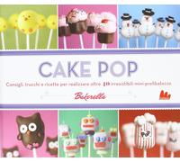 Cake pop. Consigli e trucchi e ricette per realizzare 40 irresistibili mini prelibatezze