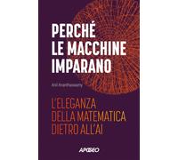 Libri Anil Ananthaswamy - Perche Le Macchine Imparano. L'eleganza Della Matemati