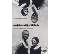 MAJAKOVSKIJ E LILI BRIK. UNA STORIA D'AMORE E RIVOLUZIONE - CHARTERS ANN,
