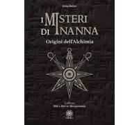 Libri Anna Bellon - I Misteri Di Inanna. Origini Dell'alchimia
