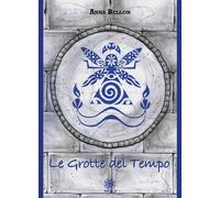 Libri Anna Bellon - Le Grotte Del Tempo