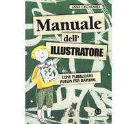 Libri Anna Castagnoli - Manuale Dell'illustratore. Come Pubblicare Album Per Bam