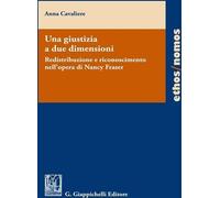 Libri Anna Cavaliere - Una Giustizia A Due Dimensioni. Redistribuzione E Riconos