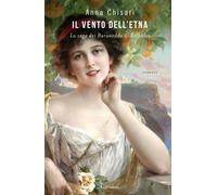Libri Anna Chisari - Il Vento Dell'etna. La Saga Dei Baruneddu Di Belpasso