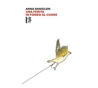 Libri Anna Danielon - Una ferita in fondo al cuore - 2021