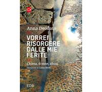 Libri Anna Deodato - Vorrei Risorgere Dalle Mie Ferite. Chiesa, Donne, Abusi. Nu