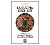 Libri Anna Ferrari - La Cucina Degli Dei. Miti E Ricette Dall'antica Grecia Alla