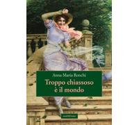 Libri Anna Maria Ronchi - Troppo chiassoso è il mondo - 2023