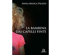 La bambina dai capelli finti - Mosca Pilato Anna
