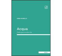 Libri Anna Murello - Acqua. Dalla Goccia Alla Vita
