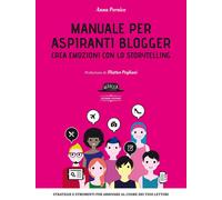 Manuale per aspiranti blogger. Crea emozioni con lo storytelling