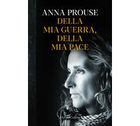 Libri Anna Prouse - Della Mia Guerra, Della Mia Pace