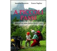 Annalisa Porporato / Franco Voglino - A Piccoli Passi. Itinerari Per Baby Trekk