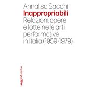 Libri Annalisa Sacchi - Inappropriabili. Relazioni, Opere E Lotte Nelle Arti Per