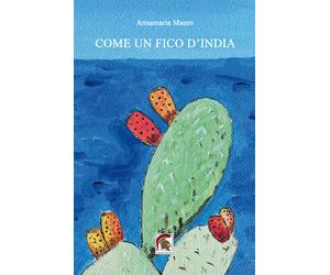 Libri Annamaria Mauro - Come un fico d’India - 2024 (Narrativa)