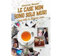 Libri Annarosa Manetti - Le Case Non Sono Solo Muri. Una Vita In Diciotto Case
