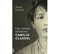 Libri Anne Delbée - Una Donna Chiamata Camille Claudel
