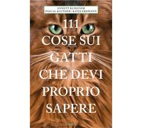111 cose sui gatti che devi proprio sapere - Klingner Annett, Klunder Pasc...