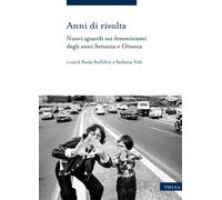 Libri Anni Di Rivolta. Nuovi Sguardi Sui Femminismi Degli Anni Settanta E Ottant