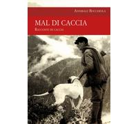 Libri Annibale Bocchiola - Mal di caccia - 2018 (Passione caccia)