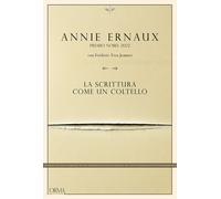 LA SCRITTURA COME UN COLTELLO - ERNAUX ANNIE, JEANNET FREDERIC-YVES - L'orma