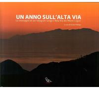 Un Anno sull'Alta Via. Le Immagini di Sei Fotografi Lungo l'Alta Via dei Monti L
