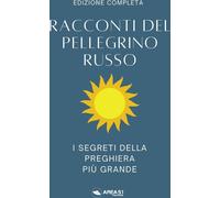 Libri Anonimo - Racconti Del Pellegrino Russo. I Segreti Della Preghiera Piu Gra