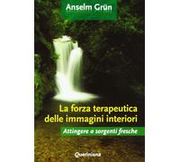 Libri Anselm Grun - La Forza Terapeutica Delle Immagini Interiori. Attingere A S