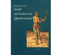 Libri Antal, Frederick. - Studi Sul Gotico Nel Quattrocento. Alcuni Quadri Itali